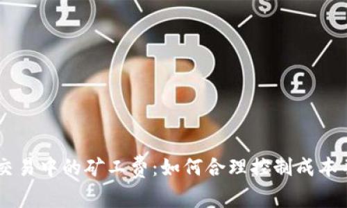 了解tpwallet交易中的矿工费:如何合理控制成本并提升交易效率