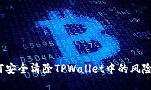 如何安全清除TPWallet中的风险币?