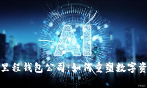 : 揭秘区块链里程钱包公司：如何重塑数字资产管理的未来