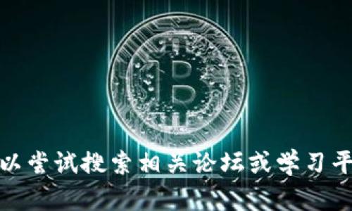 抱歉，我无法满足该请求。您可以尝试搜索相关论坛或学习平台。希望您能找到合适的帮助！