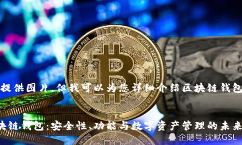 抱歉,我无法提供图片。但我可以为您详细介绍区块链钱包的相关内容。
深入了解区块链钱包:安全性、功能与数字资产管理的未来