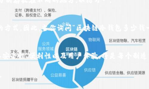 区块链冷钱包多少钱一个？揭晓市场价格与选择指南

区块链,冷钱包,加密货币,数字资产,安全存储/guanjianci

什么是区块链冷钱包？
区块链冷钱包，顾名思义，是一种用于存储加密货币的离线钱包。与在线热钱包相比，冷钱包不与互联网连接，这意味着它们受黑客攻击和恶意软件的风险要小得多。冷钱包通常被加密货币投资者和机构使用，以确保他们的数字资产的安全性。

区块链冷钱包的种类
在市场上，冷钱包主要分为硬件钱包和纸钱包两种。硬件钱包是一种物理设备，通常以USB的形式出现，如Ledger Nano S、Trezor等。而纸钱包则是将公钥和私钥打印在纸上，完成一份物理持有的加密货币存储方式。

硬件冷钱包的市场价格
硬件钱包的价格范围通常在50到200美元之间。具体价格取决于品牌、功能以及安全级别。例如，Ledger Nano S和Trezor One是市场上较为常见的冷钱包，价格通常在60美元到100美元之间。而高级型号如Ledger Nano X，因为其更强的功能和蓝牙连接，价格可达到150至200美元。近期，随着加密货币市场的火热，冷钱包的需求上升，部分品牌的产品价格也随之上涨。

纸钱包的成本和制作
纸钱包的成本相对较低，几乎可以说是免费的，因为你只需花费一些纸张和墨水便可以打印出你的公钥和私钥。然而，制作纸钱包时需特别小心，确保使用安全的生成工具，并在完全离线的状态下生成，以免私钥被黑客获取。

选择冷钱包时的考虑因素
在选择合适的冷钱包时，你需要考虑一些关键因素。首先是安全性，确保选择来自知名品牌和厂商的产品。其次是设备的易用性，特别是对于技术小白来说，简单易用的接口和操作流程是非常重要的。此外，价格也是一个显著因素，不同功能的冷钱包价格相差很大，选择适合自己需要的产品尤为重要。

冷钱包的优势与劣势
冷钱包最大的优势无疑是安全性。由于它们不与互联网连接，因此非常不容易受到网络攻击。然而，也正因为如此，冷钱包的使用有所不便。例如，转账操作需要先将钱包连接到计算机或其他设备上，操作步骤相对复杂。此外，冷钱包一旦丢失或损坏，存储在其中的加密货币可能会永远无法找回，用户必须承担丢失的风险。

如何妥善保管冷钱包？
保护冷钱包的最佳做法是将其放在一个安全的地方。在家中，可以选择一个保险箱或其他隐蔽的地方进行存放。如果你的钱包是纸质的，确保它不易被损坏，不易被水或火焚烧。还有，建议制作几个纸钱包的备份，分别存放在不同的地方，以防万一。

总结：投资冷钱包的价值
随着加密货币市场的发展，越来越多的人意识到冷钱包的重要性。对许多投资者而言，安全性是他们投资决策中的重要考量。在维护数字资产的安全同时，冷钱包也为投资者提供了一种长期保存和管理加密货币的方式。因此，当你询问“区块链冷钱包多少钱一个”时，除了价格，更多需要关注的是如何选择一个适合自己的冷钱包，确保你的数字资产安全无忧。无论你是刚入门的新人，还是经验丰富的老手，了解市场法规、产品价格及孰优孰劣，才能为你的资产保驾护航。

未来的发展趋势
随着技术的不断进步，冷钱包的市场也在不断变化。未来，可能会出现更多功能全面、安全性更高的新型冷钱包，同时价格也可能会因为竞争加剧而显著下降。虽然目前冷钱包的市场仍在快速成长中，但如何保持其安全性、便利性以及用户体验，将是每个制造商需要面对的挑战。无论如何，冷钱包在整个加密货币生态系统中的重要性将持续存在。

在你走进这个充满可能性的数字资产世界前，了解冷钱包的功能、价格及使用方式，是确保你投资成功的关键。未来，区块链技术可以让我们重新定义价值存储的方式，而冷钱包则是你通向这一新世界的重要工具。