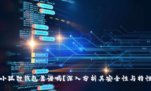 小狐狸钱包靠谱吗?深入分析其安全性与特性