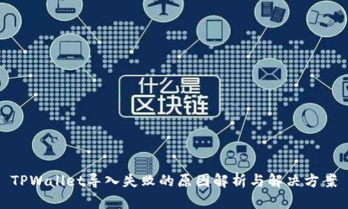 TPWallet导入失败的原因解析与解决方案