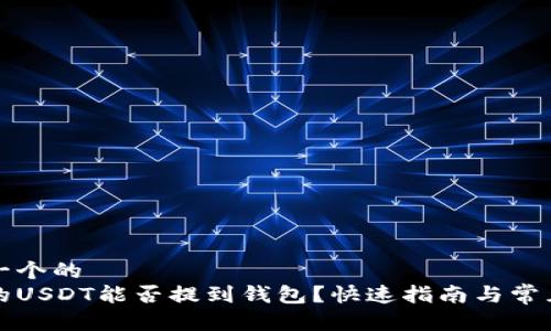 思考一个的
刚买的USDT能否提到钱包?快速指南与常见问答