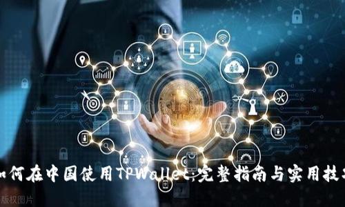 如何在中国使用TPWallet:完整指南与实用技巧
