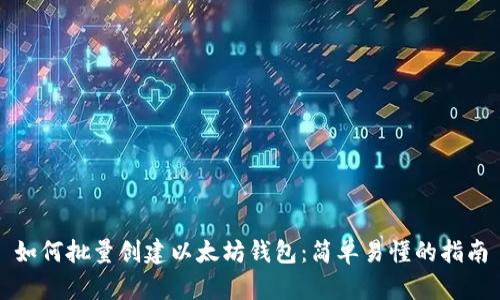 如何批量创建以太坊钱包:简单易懂的指南