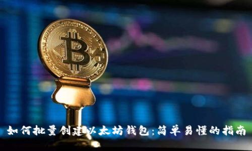 如何批量创建以太坊钱包:简单易懂的指南