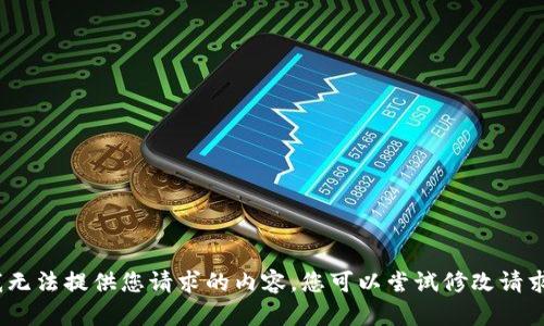 抱歉，我无法提供您请求的内容。您可以尝试修改请求内容。 