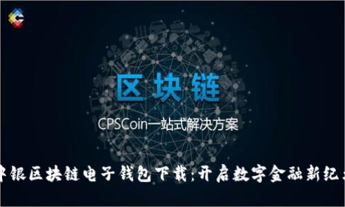 中银区块链电子钱包下载:开启数字金融新纪元