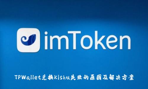 TPWallet兑换Kishu失败的原因及解决方案