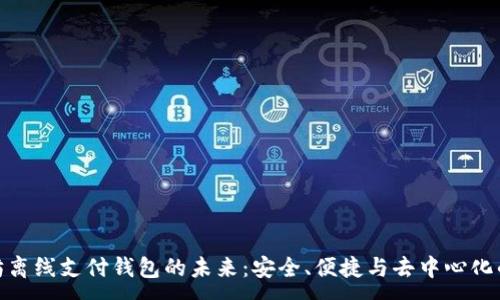 :
探索以太坊离线支付钱包的未来:安全、便捷与去中心化的完美结合