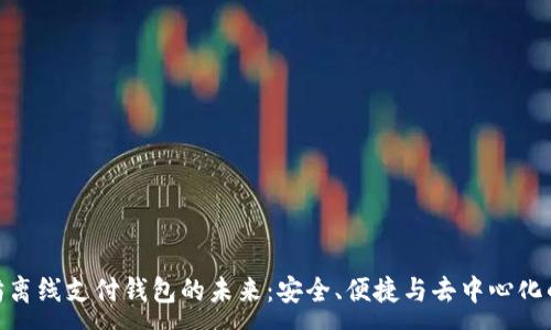 :
探索以太坊离线支付钱包的未来:安全、便捷与去中心化的完美结合