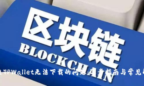 如何解决TPWallet无法下载的问题:逐步指南与常见解决方案