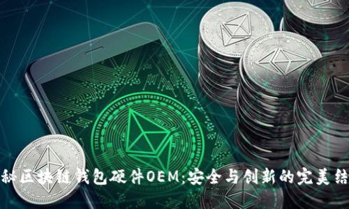揭秘区块链钱包硬件OEM:安全与创新的完美结合