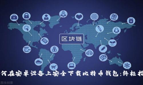 如何在安卓设备上安全下载比特币钱包:终极指南