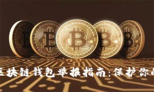 你必须知道的区块链钱包举报指南:保护你的数字资产安全