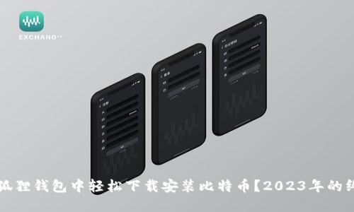 如何在狐狸钱包中轻松下载安装比特币?2023年的终极指南