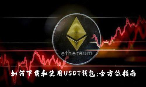 如何下载和使用USDT钱包:全方位指南