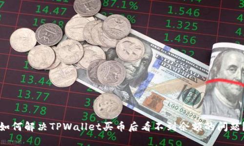 如何解决TPWallet买币后看不到余额的问题?
