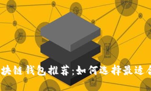 2023年最佳区块链钱包推荐:如何选择最适合你的数字钱包