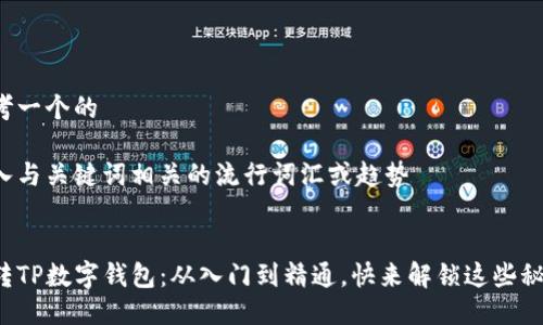 思考一个的  

融入与关键词相关的流行词汇或趋势  


玩转TP数字钱包：从入门到精通，快来解锁这些秘籍！