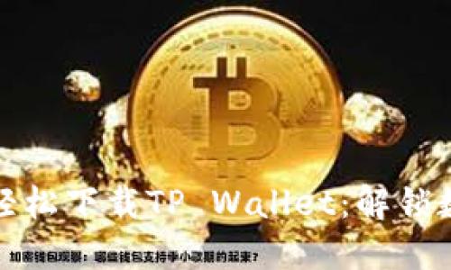 苹果手机用户如何轻松下载TP Wallet:解锁数字资产管理新体验