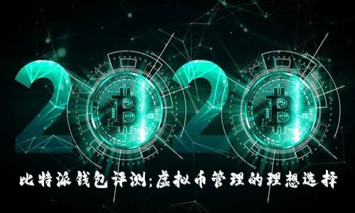 比特派钱包评测:虚拟币管理的理想选择