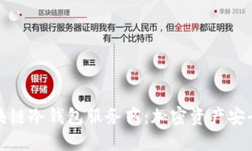 深入理解区块链冷钱包服务商:加密资产安全的未来之路
