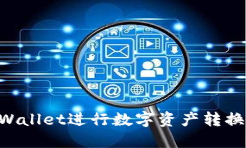 如何使用TPWallet进行数字资产转换:全方位指南