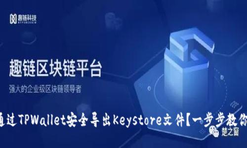 如何通过TPWallet安全导出Keystore文件?一步步教你操作!