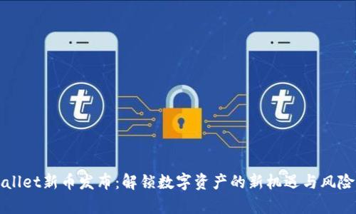 TPWallet新币发布:解锁数字资产的新机遇与风险分析