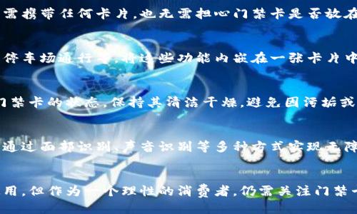门禁卡放钱包里能刷吗？探索智能生活的便捷与安全

门禁卡,钱包,智能生活,便捷,安全/guanjianci

一、门禁卡的工作原理
在探讨门禁卡是否可以放在钱包里刷之前，我们首先了解一下门禁卡的工作原理。门禁卡通常采用射频识别技术（RFID），这是一个非接触式的自动识别技术。其基本构成包括一个微型芯片和一个天线，当卡片靠近读卡器时，读卡器会向卡片发送电磁波，卡片接收到信号后，便会反馈一个唯一的身份信息，以此实现对门禁系统的解锁。

二、钱包的材质与门禁卡的兼容性
钱包的材质是决定门禁卡是否能正常使用的一个重要因素。许多高档钱包采用的是皮革、尼龙等材料，这些材料通常不会对电磁波产生很强的屏蔽作用。然而，一些特殊的防盗钱包则可能使用金属材料或者具有防辐射功能的面料，这类材料能够有效地阻挡信号，导致门禁卡在钱包内无法读取。

三、实际测试：放进钱包后的表现
根据许多用户的实际体验，门禁卡放在普通钱包中一般是可以正常刷卡的。这也意味着，使用者在生活中的便利性得以提升。例如，许多人在出门时习惯将门禁卡放在钱包里，不需额外携带。同时，这样的做法也降低了走失或遗忘的几率。但据反馈，如果钱包过于厚重，或者口袋位置不够接近读卡器，门禁卡的刷卡效率可能会下降。

四、设计更人性化的门禁卡管理
为了提升用户的体验和便捷性，许多公司和社区开始开发智能门禁系统，这些系统兼顾了安全与便捷。例如，一些高科技的指纹识别门禁系统，无需携带任何卡片，也无需担心门禁卡是否放在钱包里。用户只需通过指纹验证，即可轻松进出。

五、门禁卡的多用途设计
随着科技的发展，门禁卡的功能不断丰富。如今的门禁卡不仅仅可以用来进出住宅或者办公室，还有可能具备了其他的一些功能，比如电子支付、停车场通行等。将这些功能内嵌在一张卡片中，无疑给用户带来了极大的便利。而这些功能通常与用户的生活息息相关，丰富了人们的智能生活体验。

六、注意事项：门禁卡的使用小贴士
在使用门禁卡时，有几点小贴士值得关注。首先，尽量避免将门禁卡放在与金属物品一起的地方，以防金属可能造成的信号干扰。其次，定期检查门禁卡的状态，保持其清洁干燥，避免因污垢或损坏导致无法使用。最后，保留一个备用门禁卡，以防突发情况能够及时解困。

七、未来趋势：无卡支付和智能识别
展望未来，随着信息技术的不断发展，越来越多的企业开始投身于无卡支付和智能识别技术的应用。比如，人工智能和物联网的发展，使得人们可通过面部识别、声音识别等多种方式实现无障碍进出。对于用户而言，未来的门禁系统将不仅仅局限于传统的门禁卡，而是朝着更智能、更便捷的方向发展，这将极大地提升用户的生活质量。

总结
综上所述，门禁卡放在钱包中是否能刷，主要取决于钱包的材质、厚度以及设计。虽然在多数情况下，用户可以放心大胆地将门禁卡放入钱包中使用，但作为一个理性的消费者，仍需关注门禁卡的使用与管理，保障门禁系统的安全性与便利性。随着科技的快步前进，未来的门禁方式一定会更加智能化，令人期待。