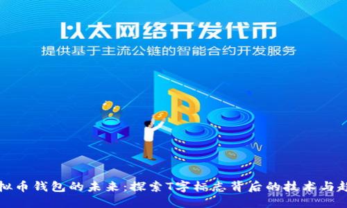 虚拟币钱包的未来：探索T字标志背后的技术与趋势