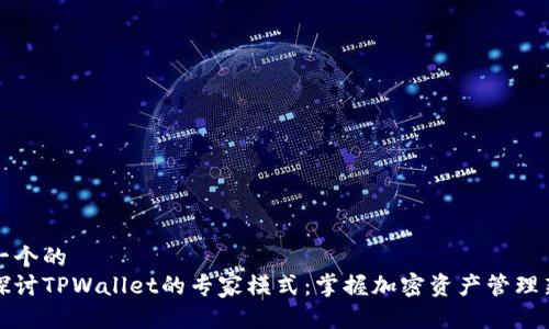 思考一个的  
深入探讨TPWallet的专家模式：掌握加密资产管理新趋势