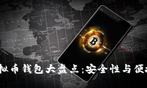 2023年主流虚拟币钱包大盘点:安全性与便捷性的完美结合