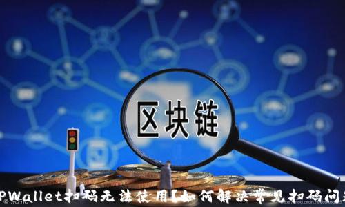 
TPWallet扫码无法使用？如何解决常见扫码问题