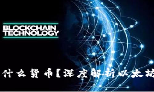 以太坊钱包是什么货币？深度解析以太坊的价值与应用