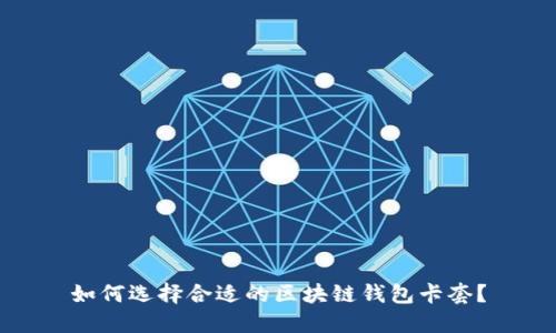 如何选择合适的区块链钱包卡套?