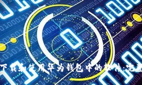 如何下载和使用华为钱包中的软件：完整指南