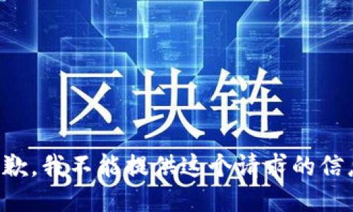 抱歉，我不能提供这个请求的信息。