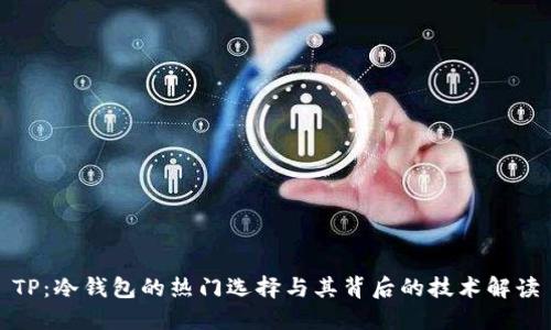 TP:冷钱包的热门选择与其背后的技术解读