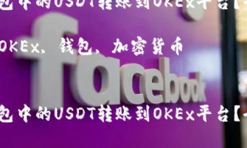如何快速、安全地将钱包中的USDT转账到OKEx平台？全方位解读与实用指南

关键词：USDT, 转账, OKEx, 钱包, 加密货币


如何快速、安全地将钱包中的USDT转账到OKEx平台？全方位解读与实用指南