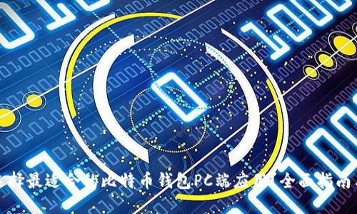 如何选择最适合的比特币钱包PC端应用？全面指南与推荐