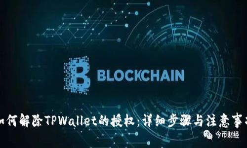 如何解除TPWallet的授权：详细步骤与注意事项