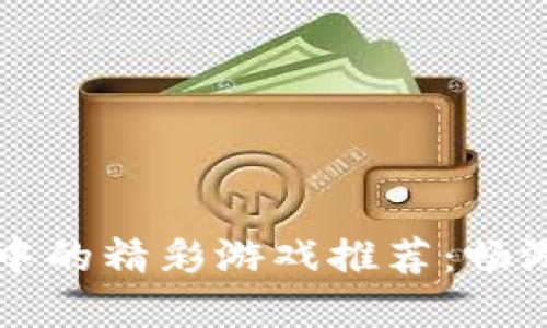 虚拟币钱包中的精彩游戏推荐:畅游区块链世界