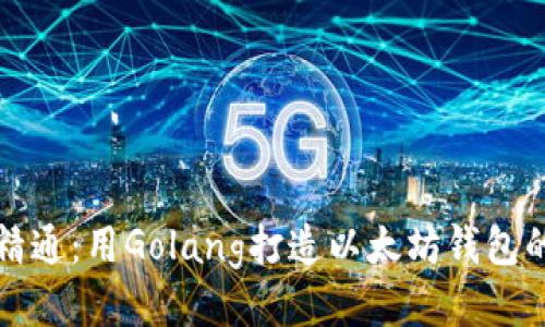 从入门到精通:用Golang打造以太坊钱包的全面指南