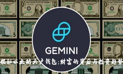 揭秘以太坊大户钱包:财富的背后与投资趋势