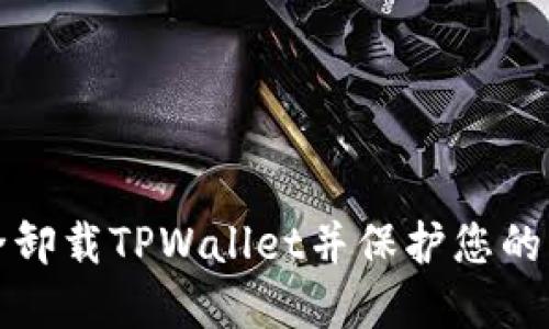如何安全卸载TPWallet并保护您的资产记录