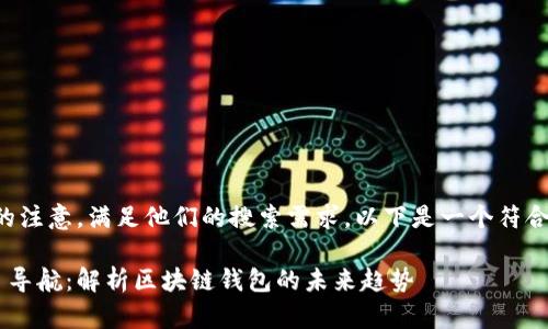 应当能有效吸引到相关用户的注意，满足他们的搜索需求。以下是一个符合这些要求的和相应的关键词。

2023最新TPWallet官网首页导航：解析区块链钱包的未来趋势
